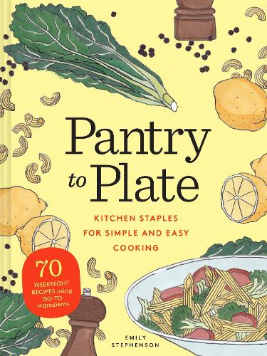 Pantry to Plate: 70 weeknight recipes using go-to ingredients