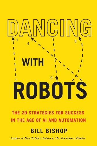 Dancing with Robots: The 29 Strategies for Success in the Age of AI and Automation