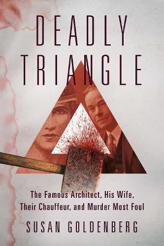 Deadly Triangle: The Famous Architect, His Wife, Their Chauffeur, and Murder Most Foul
