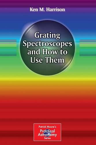 Grating Spectroscopes and How to Use Them (Patrick Moore's Practical Astronomy Series) (The Patrick Moore Practical Astronomy Series)