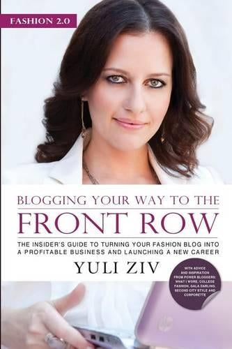 FASHION 2.0: Blogging Your Way To The Front Row.: The insider's guide to turning your fashion blog into a profitable business and launching a new career.: Volume 1