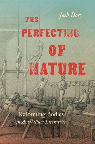 The Perfecting of Nature: Reforming Bodies in Antebellum Literature