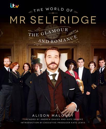 The World of Mr Selfridge: The Official Companion to the Hit ITV Series