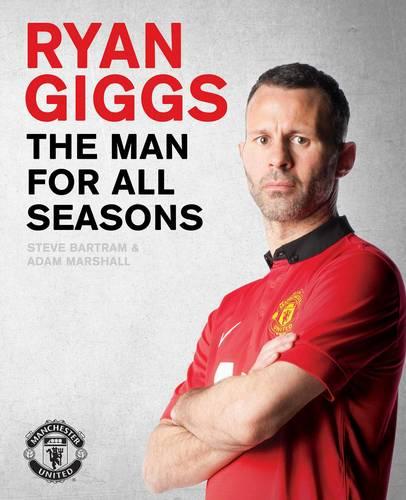 Ryan Giggs: the Man for All Seasons: The Official Story of a Manchester United Legend