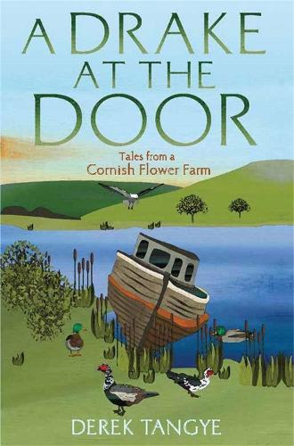 A Drake at the Door: Tales from a Cornish Flower Farm (Minack Chronicles)
