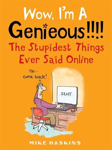 Wow I'm A Genieous!!!!: The Stupidest Things Ever Said Online