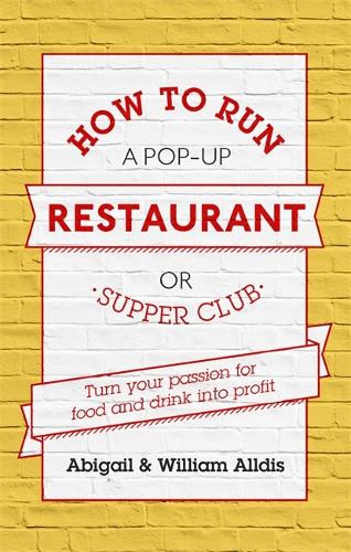 How To Run A Pop-Up Restaurant or Supper Club: Turn Your Passion For Food and Drink Into Profit