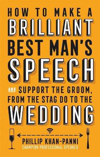 How To Make a Brilliant Best Man's Speech: and support the groom, from the stag do to the wedding