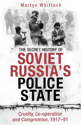 The Secret History of Soviet Russia's Police State: Cruelty, Co-operation and Compromise, 1917–91