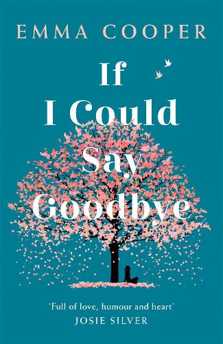 If I Could Say Goodbye: a heartbreaking and unforgettable story of love, loss and the power of family