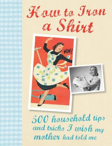 How to Iron a Shirt: 500 Household Tips and Tricks I Wish My Mother Had Told Me (500 Helpful Hints)