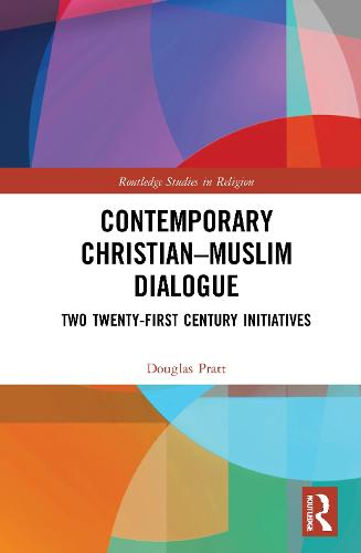 Contemporary Christian-Muslim Dialogue: Two Twenty-First Century Initiatives (Routledge Studies in Religion)