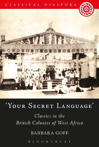 'Your Secret Language': Classics In The British Colonies Of West Africa (Classical Diaspora)