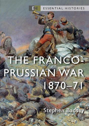 The Franco-Prussian War: 1870–71 (Essential Histories)