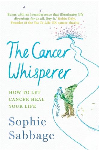 The Cancer Whisperer: How to let cancer heal your life