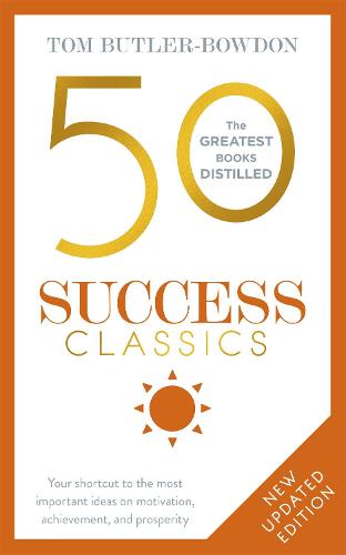 50 Success Classics: Your shortcut to the most important ideas on motivation, achievement, and prosperity (The 50 Classics)