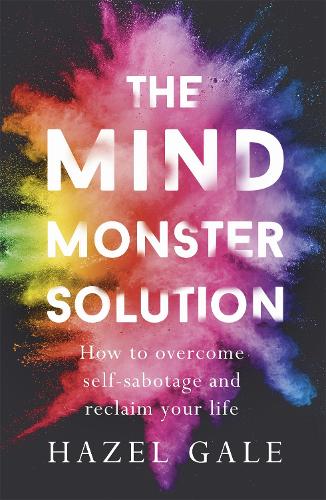The Mind Monster Solution: How to overcome self-sabotage and reclaim your life
