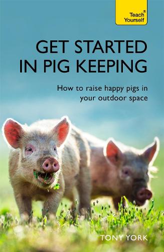 Get Started In Pig Keeping: How to raise happy pigs in your outdoor space (Teach Yourself - General)