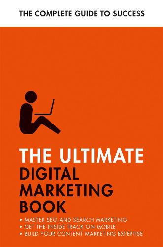 The Ultimate Digital Marketing Book: Succeed at SEO and Search, Master Mobile Marketing, Get to Grips with Content Marketing (Ultimate Book)