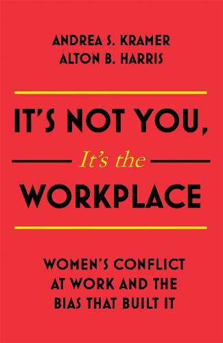 It’s Not You, It’s the Workplace: Women’s Conflict at Work and the Bias that Built it