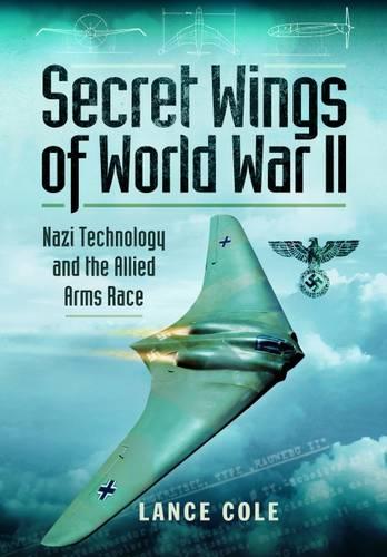 Secret Wings of WW II: Nazi Technology and the Allied Arms Race
