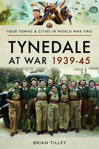 Tynedale at War 1939 1945 (Your Towns & Cities in World War Two)