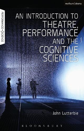 An Introduction to Theatre, Performance and the Cognitive Sciences (Performance and Science: Interdisciplinary Dialogues)