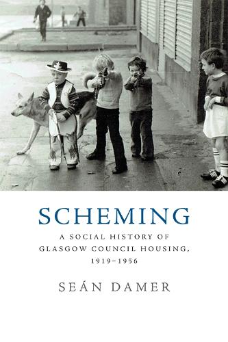 Scheming: A Social History of Glasgow Council Housing, 1919-1956