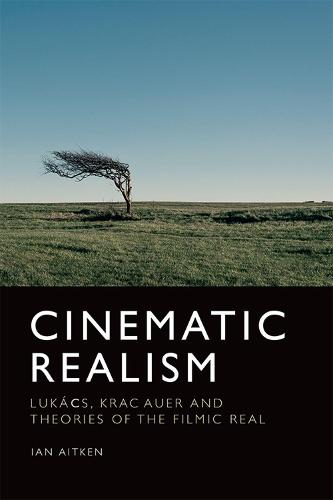 Cinematic Realism: Lukas, Kracauer and Theories of the Filmic Real: Lukács, Kracauer and Theories of the Filmic Real
