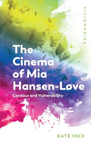 The Cinema of Mia Hansen-Love: Candour and Vulnerability (Visionaries: Thinking Through Female Filmmakers)