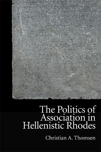 The Politics of Association in Hellenistic Rhodes (New Approaches to Ancient Greek Institutional History)