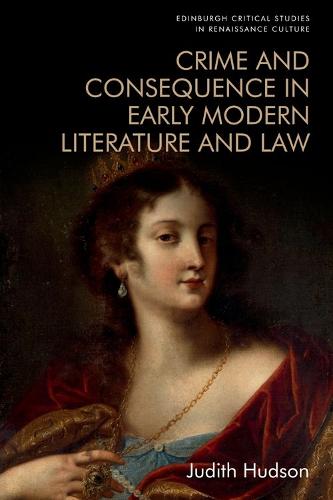 Crime and Consequence in Early Modern Literature and Law (Edinburgh Critical Studies in Renaissance Culture)