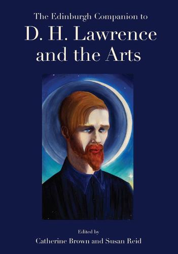 The Edinburgh Companion to D. H. Lawrence and the Arts (Edinburgh Companions to Literature and the Humanities)