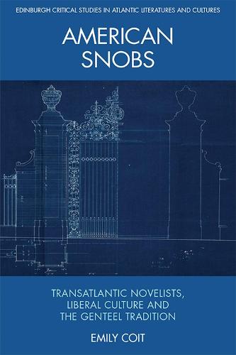 American Snobs: Transatlantic Novelists, Liberal Culture and the Genteel Tradition (Edinburgh Critical Studies in Atlantic Literatures and Cultures)