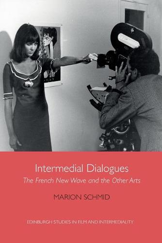 Intermedial Dialogues: The French New Wave and the Other Arts (Edinburgh Studies in Film and Intermediality)