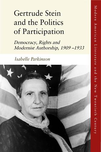 Gertrude Stein and the Politics of Participation: Democracy, Rights and Modernist Authorship, 1909-1933 (Modern American Literature and the New Twentieth Century)