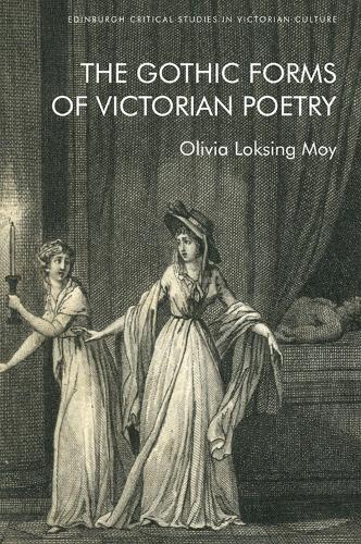 The Gothic Forms of Victorian Poetry (Edinburgh Critical Studies in Victorian Culture)
