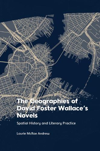 The Geographies of David Foster Wallace's Novels: Spatial History and Literary Practice