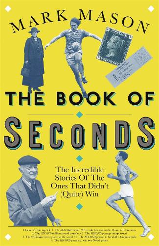 The Book of Seconds: The Incredible Stories of the Ones that Didn�t (Quite) Win