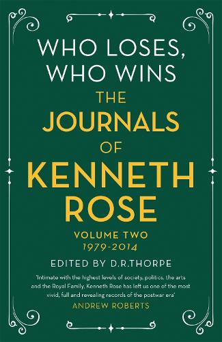 Who Loses, Who Wins: The Journals of Kenneth Rose: Volume Two 1979-2014