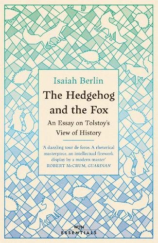 The Hedgehog And The Fox: An Essay on Tolstoy’s View of History, With an Introduction by Michael Ignatieff (W&N Essentials)