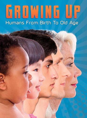 Growing Up: Humans from Birth to Old Age (Raintree Perspectives: Growing Up)
