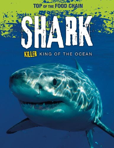 Top of the Food Chain: Shark: Killer King of the Ocean