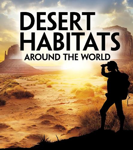 Exploring Earth's Habitats: Desert Habitats Around the World