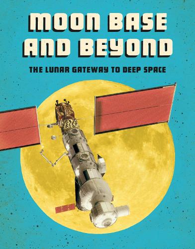 Future Space: Moon Base and Beyond: The Lunar Gateway to Deep Space
