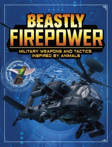 Beastly Firepower: Military Weapons and Tactics Inspired by Animals (Beasts and the Battlefield)