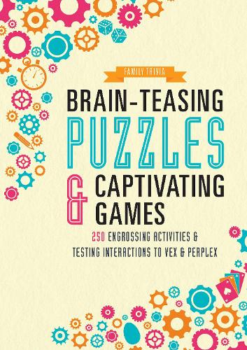 Brain-Teasing Puzzles & Captivating Games: Over 250 Engrossing Activities & Testing Interactions to Vex & Perplex (Family Trivia)
