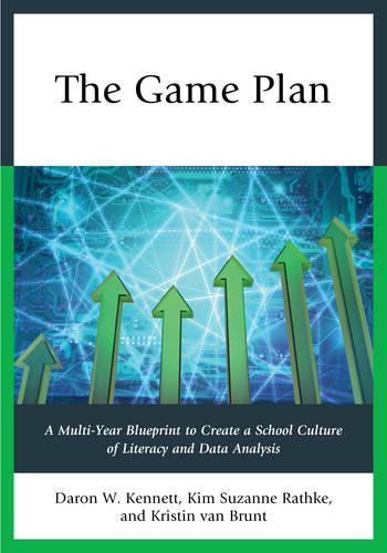 The Game Plan: A Multi-Year Blueprint to Create a School Culture of Literacy and Data Analysis