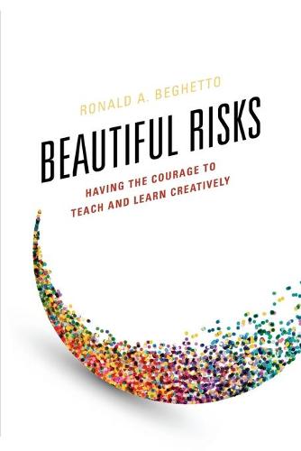 Beautiful Risks: Having the Courage to Teach and Learn Creatively