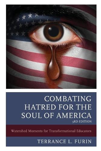 Combating Hatred for the Soul of America: Watershed Moments for Transformational Educators, 3rd Edition